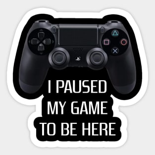 Paused my game to be here Sticker